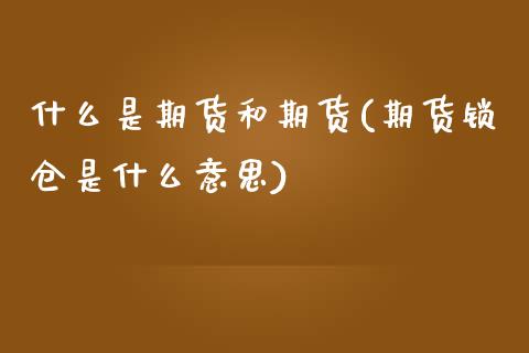 什么是期货和期货(期货锁仓是什么意思)_https://www.zztgc.com_期货入门_第1张