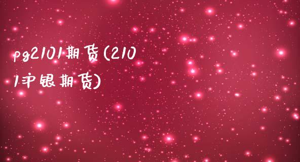 pg2101期货(2101沪银期货)_https://www.zztgc.com_期货入门_第1张