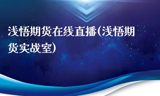 浅悟期货在线直播(浅悟期货实战室)_https://www.zztgc.com_原油期货_第1张