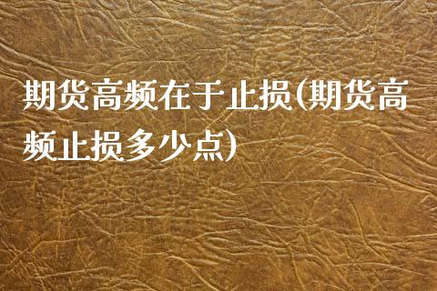期货高频在于止损(期货高频止损多少点)_https://www.zztgc.com_黄金期货_第1张