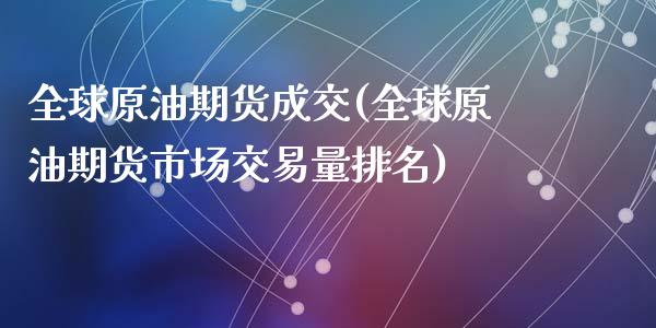 全球原油期货成交(全球原油期货市场交易量排名)_https://www.zztgc.com_黄金期货_第1张