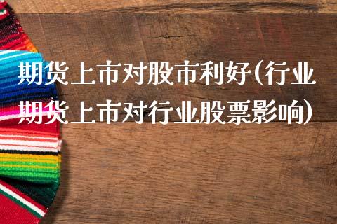 期货上市对股市利好(行业期货上市对行业股票影响)_https://www.zztgc.com_期货行情_第1张