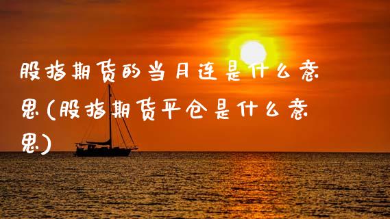 股指期货的当月连是什么意思(股指期货平仓是什么意思)_https://www.zztgc.com_期货入门_第1张
