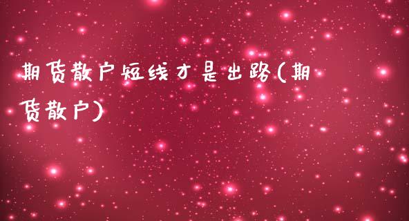 期货散户短线才是出路(期货散户)_https://www.zztgc.com_期货行情_第1张