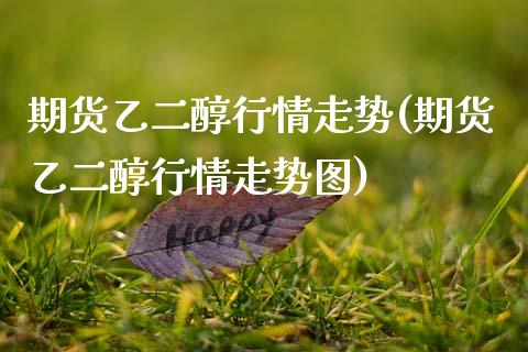 期货乙二醇行情走势(期货乙二醇行情走势图)_https://www.zztgc.com_期货入门_第1张