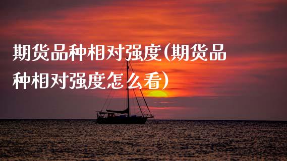 期货品种相对强度(期货品种相对强度怎么看)_https://www.zztgc.com_黄金期货_第1张