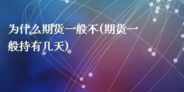 为什么期货一般不(期货一般持有几天)_https://www.zztgc.com_期货直播_第1张