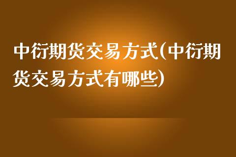 中衍期货交易方式(中衍期货交易方式有哪些)_期货直播_第1张_珍投期货网 中衍期货交易方式(中衍期货交易方式有哪些)_https://www.zztgc.com_期货直播_第1张