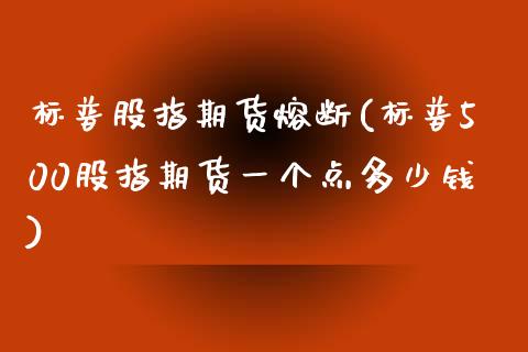 标普股指期货熔断(标普500股指期货一个点多少钱)_https://www.zztgc.com_原油期货_第1张