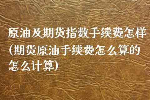 原油及期货指数手续费怎样(期货原油手续费怎么算的怎么计算)_https://www.zztgc.com_黄金期货_第1张