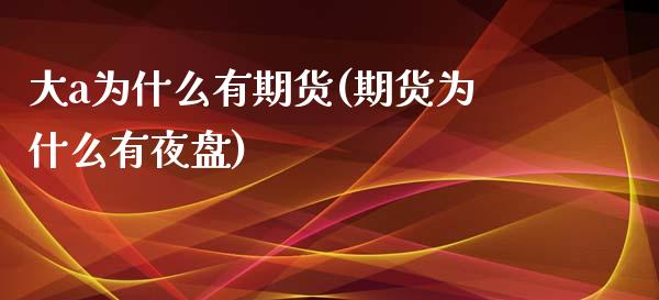 大a为什么有期货(期货为什么有夜盘)_https://www.zztgc.com_原油期货_第1张