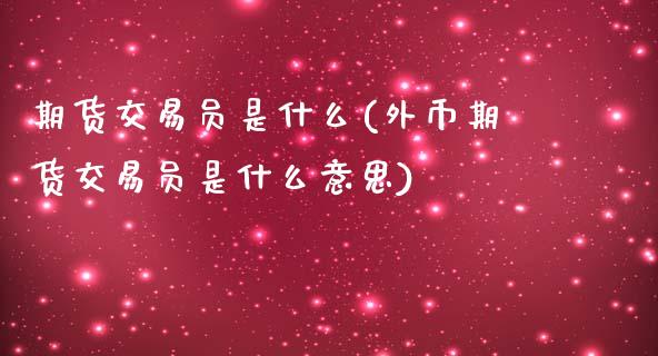 期货交易员是什么(外币期货交易员是什么意思)_https://www.zztgc.com_原油期货_第1张