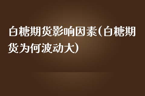 白糖期货影响因素(白糖期货为何波动大)_https://www.zztgc.com_黄金期货_第1张