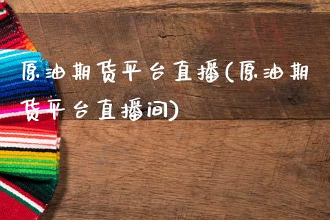 原油期货平台直播(原油期货平台直播间)_https://www.zztgc.com_期货行情_第1张