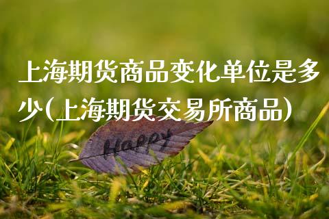 上海期货商品变化单位是多少(上海期货交易所商品)_https://www.zztgc.com_原油期货_第1张