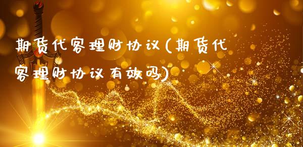 期货代客理财协议(期货代客理财协议有效吗)_https://www.zztgc.com_原油期货_第1张