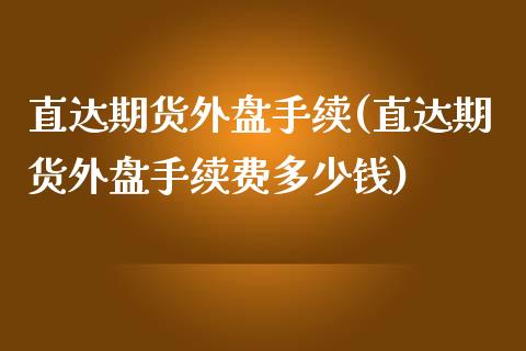 直达期货外盘手续(直达期货外盘手续费多少钱)_https://www.zztgc.com_期货开户_第1张