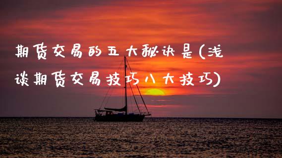 期货交易的五大秘诀是(浅谈期货交易技巧八大技巧)_https://www.zztgc.com_期货直播_第1张