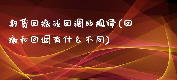 期货回撤或回调的规律(回撤和回调有什么不同)_https://www.zztgc.com_期货行情_第1张