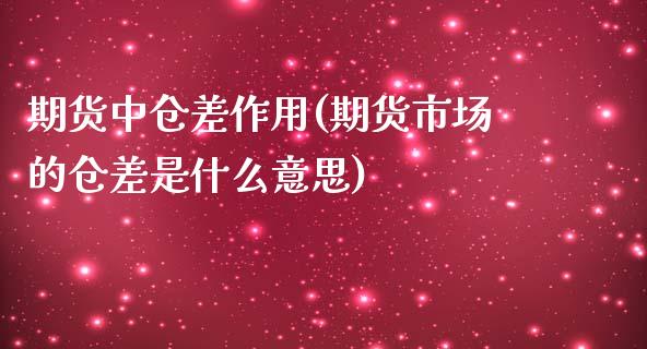 期货中仓差作用(期货市场的仓差是什么意思)_https://www.zztgc.com_期货行情_第1张