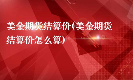 美金期货结算价(美金期货结算价怎么算)_https://www.zztgc.com_原油期货_第1张