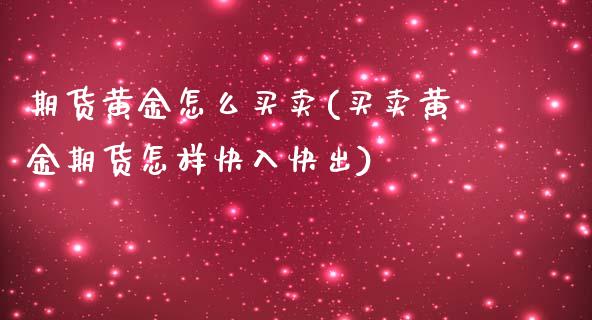 期货黄金怎么买卖(买卖黄金期货怎样快入快出)_https://www.zztgc.com_期货入门_第1张