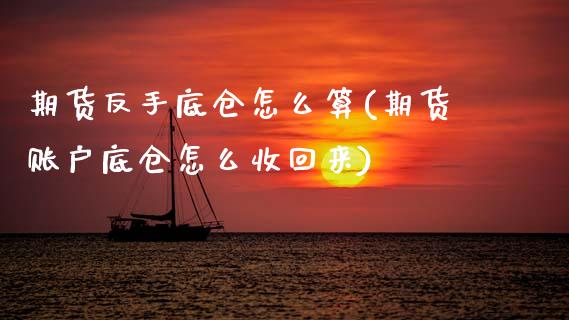 期货反手底仓怎么算(期货账户底仓怎么收回来)_https://www.zztgc.com_期货开户_第1张