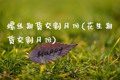 螺丝期货交割月份(花生期货交割月份)_https://www.zztgc.com_期货直播_第1张