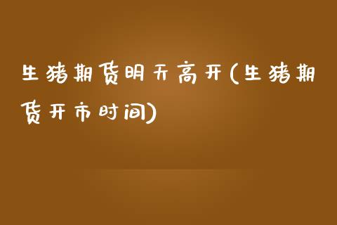 生猪期货明天高开(生猪期货开市时间)_https://www.zztgc.com_期货入门_第1张