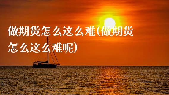 做期货怎么这么难(做期货怎么这么难呢)_https://www.zztgc.com_原油期货_第1张