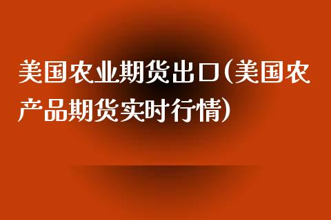 美国农业期货出口(美国农产品期货实时行情)_https://www.zztgc.com_期货入门_第1张