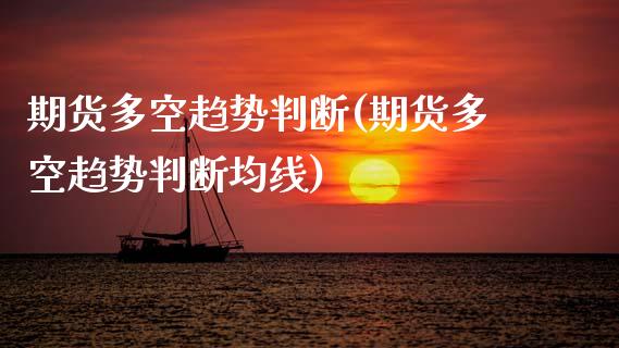 期货多空趋势判断(期货多空趋势判断均线)_https://www.zztgc.com_黄金期货_第1张