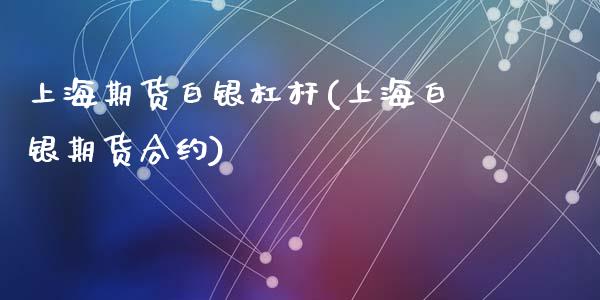 上海期货白银杠杆(上海白银期货合约)_https://www.zztgc.com_期货行情_第1张