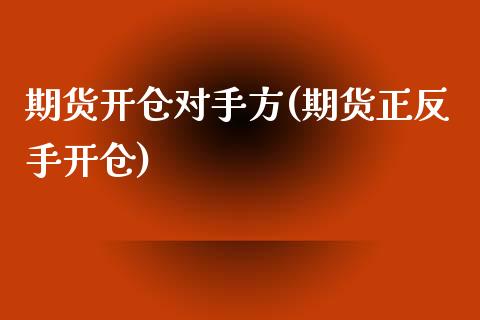 期货开仓对手方(期货正反手开仓)_https://www.zztgc.com_期货入门_第1张