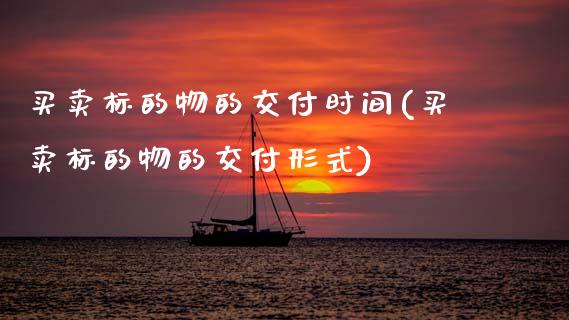 买卖标的物的交付时间(买卖标的物的交付形式)_https://www.zztgc.com_期货入门_第1张
