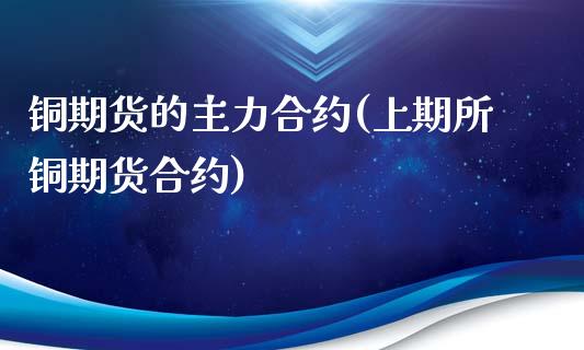 铜期货的主力合约(上期所铜期货合约)_https://www.zztgc.com_黄金期货_第1张