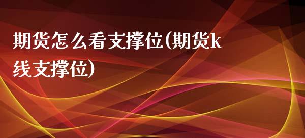 期货怎么看支撑位(期货k线支撑位)_https://www.zztgc.com_期货入门_第1张