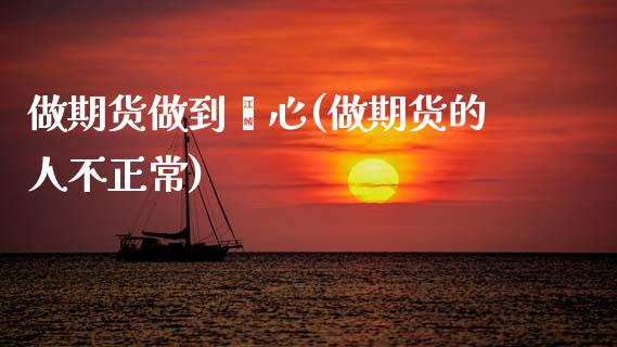 做期货做到噁心(做期货的人不正常)_https://www.zztgc.com_黄金期货_第1张