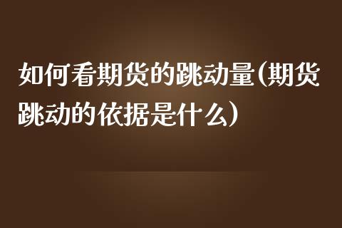 如何看期货的跳动量(期货跳动的依据是什么)_https://www.zztgc.com_原油期货_第1张