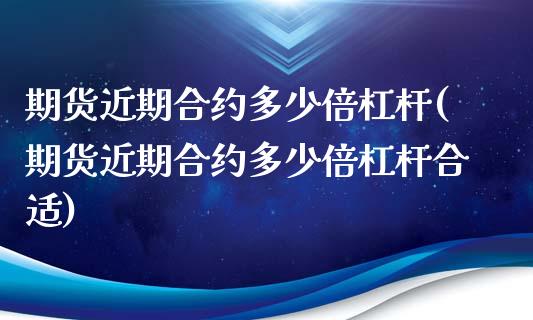 期货近期合约多少倍杠杆(期货近期合约多少倍杠杆合适)_https://www.zztgc.com_原油期货_第1张