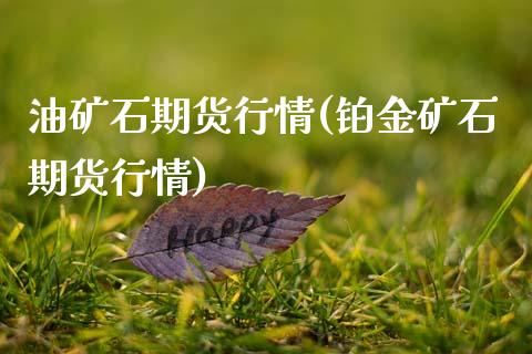 油矿石期货行情(铂金矿石期货行情)_https://www.zztgc.com_期货行情_第1张